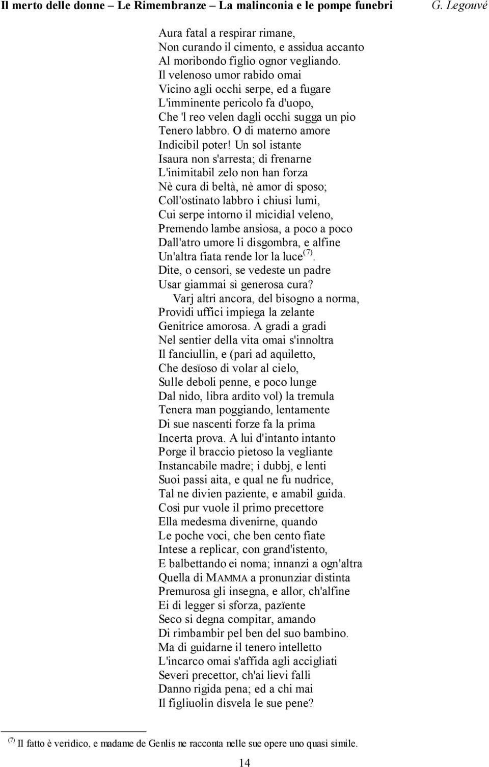 Un sol istante Isaura non s'arresta; di frenarne L'inimitabil zelo non han forza Nè cura di beltà, nè amor di sposo; Coll'ostinato labbro i chiusi lumi, Cui serpe intorno il micidial veleno, Premendo