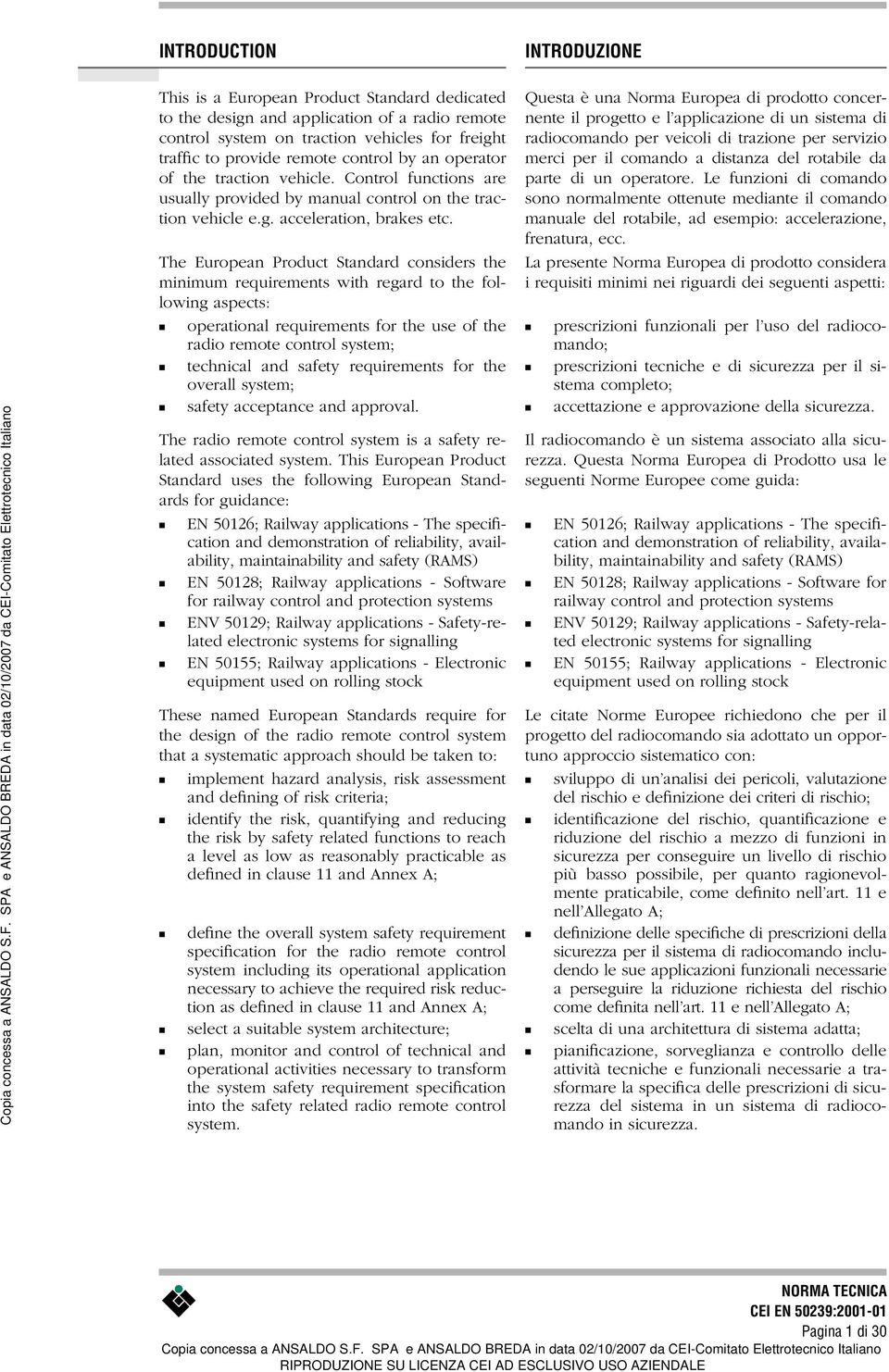 The European Product Standard considers the minimum requirements with regard to the following aspects: operational requirements for the use of the radio remote control system; technical and safety