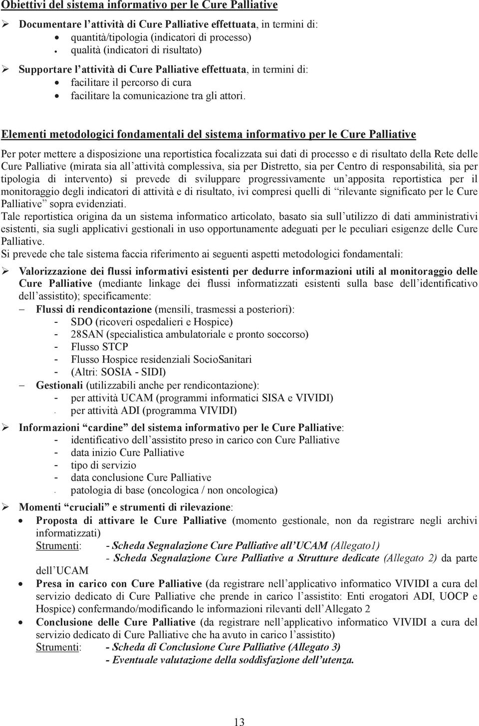 Elementi metodologici fondamentali del sistema informativo per le Cure Palliative Per poter mettere a disposizione una reportistica focalizzata sui dati di processo e di risultato della Rete delle