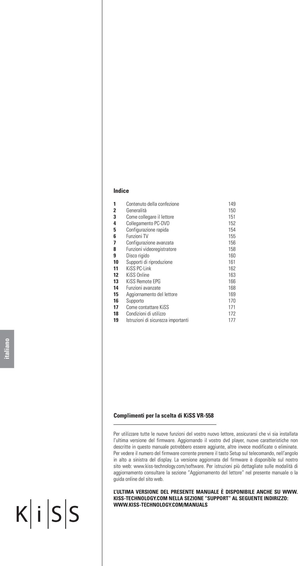 169 16 Supporto 170 17 Come contattare KiSS 171 18 Condizioni di utilizzo 172 19 Istruzioni di sicurezza importanti 177 Complimenti per la scelta di KiSS VR-558 Per utilizzare tutte le nuove funzioni