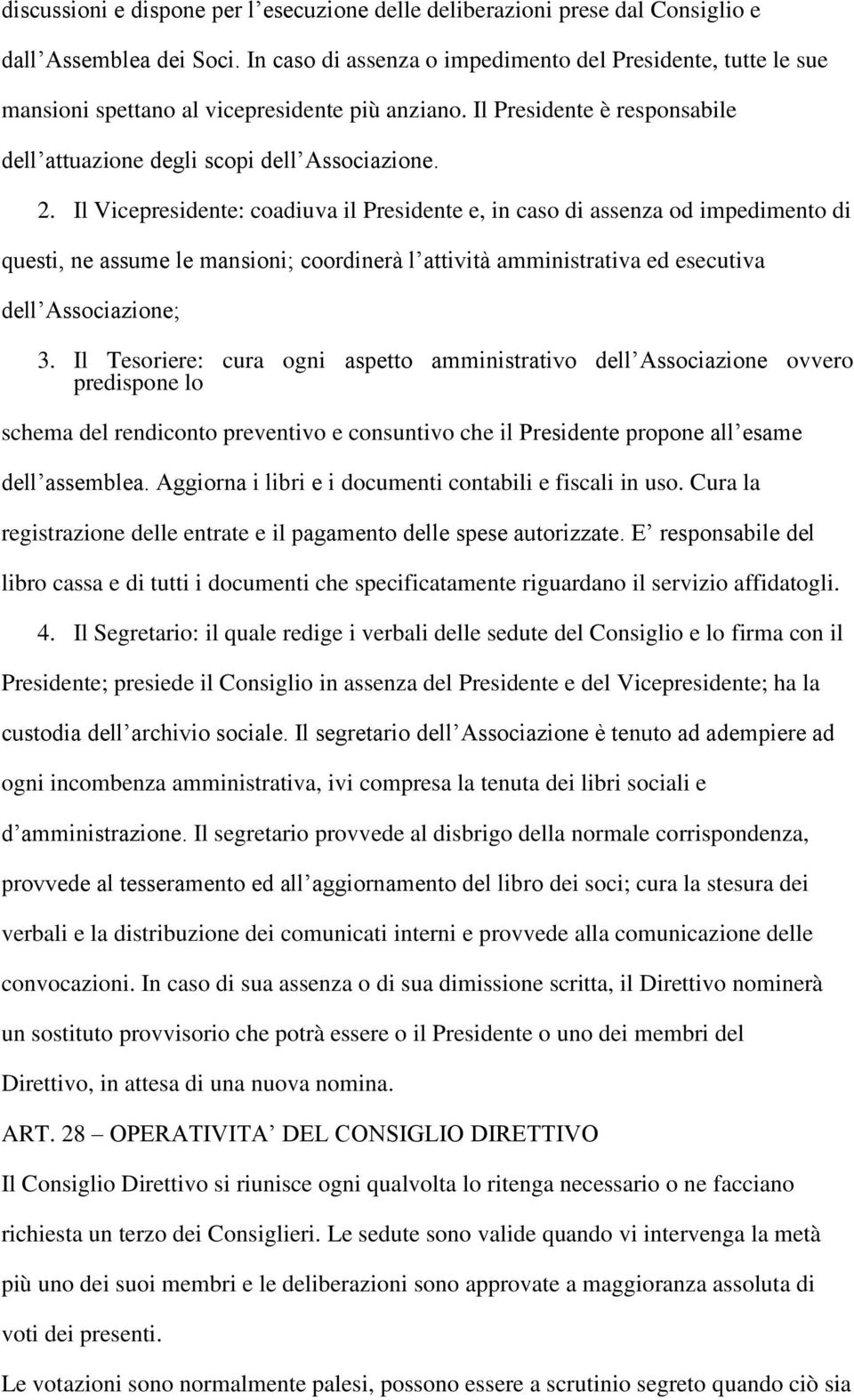 Il Vicepresidente: coadiuva il Presidente e, in caso di assenza od impedimento di questi, ne assume le mansioni; coordinerà l attività amministrativa ed esecutiva dell Associazione; 3.