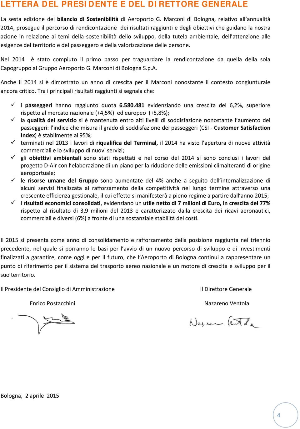 sostenibilità dello sviluppo, della tutela ambientale, dell attenzione alle esigenze del territorio e del passeggero e della valorizzazione delle persone.