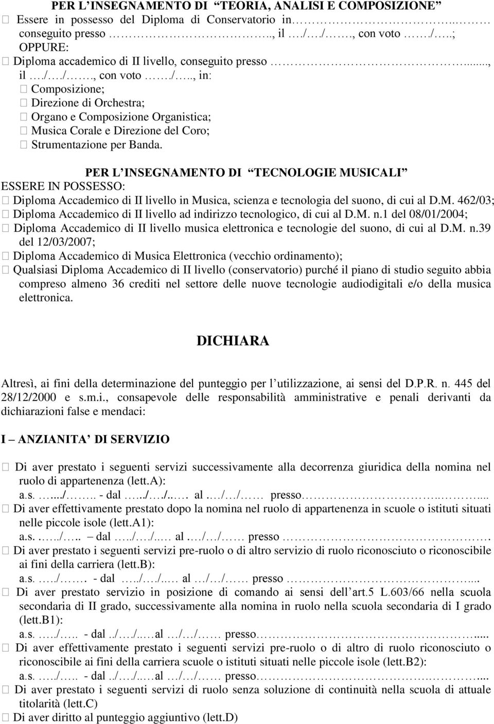 PER L INSEGNAMENTO DI TECNOLOGIE MUSICALI ESSERE IN POSSESSO: Diploma Accademico di II livello in Musica, scienza e tecnologia del suono, di cui al D.M. 462/03; Diploma Accademico di II livello ad indirizzo tecnologico, di cui al D.