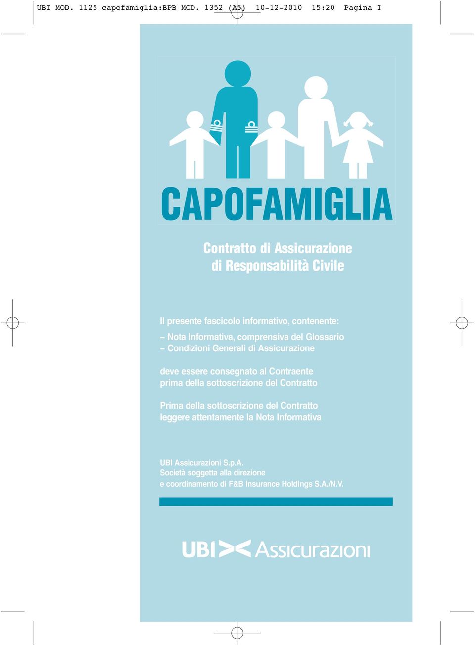 contenente: Nota Informativa, comprensiva del Glossario Condizioni Generali di Assicurazione deve essere consegnato al Contraente