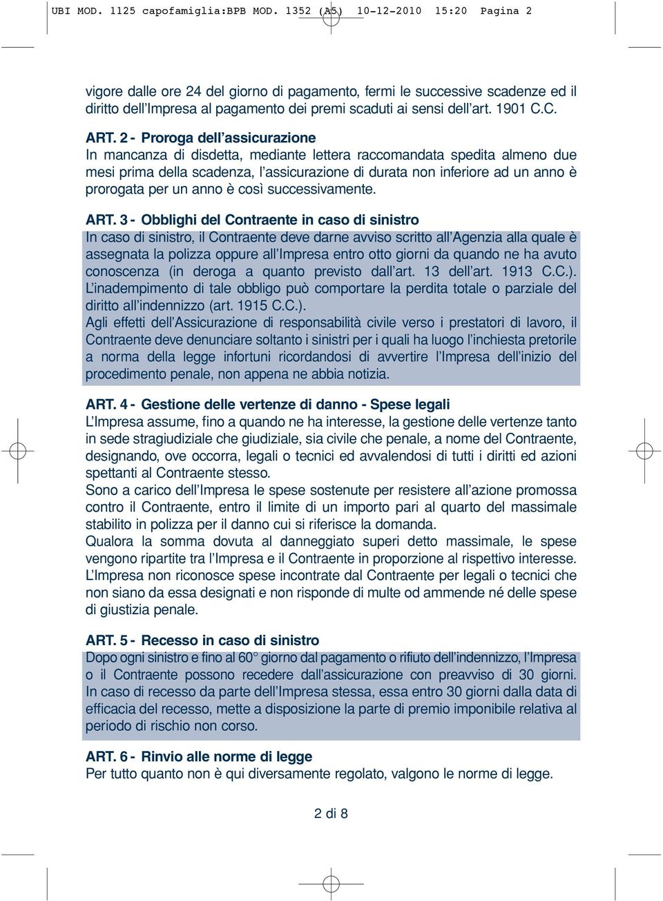 2 - Proroga dell assicurazione In mancanza di disdetta, mediante lettera raccomandata spedita almeno due mesi prima della scadenza, l assicurazione di durata non inferiore ad un anno è prorogata per