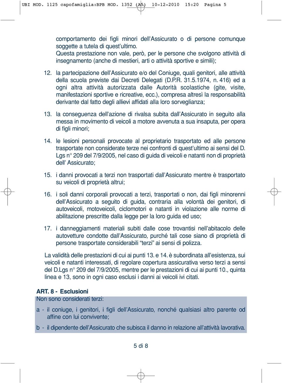 la partecipazione dell Assicurato e/o del Coniuge, quali genitori, alle attività della scuola previste dai Decreti Delegati (D.P.R. 31.5.1974, n.