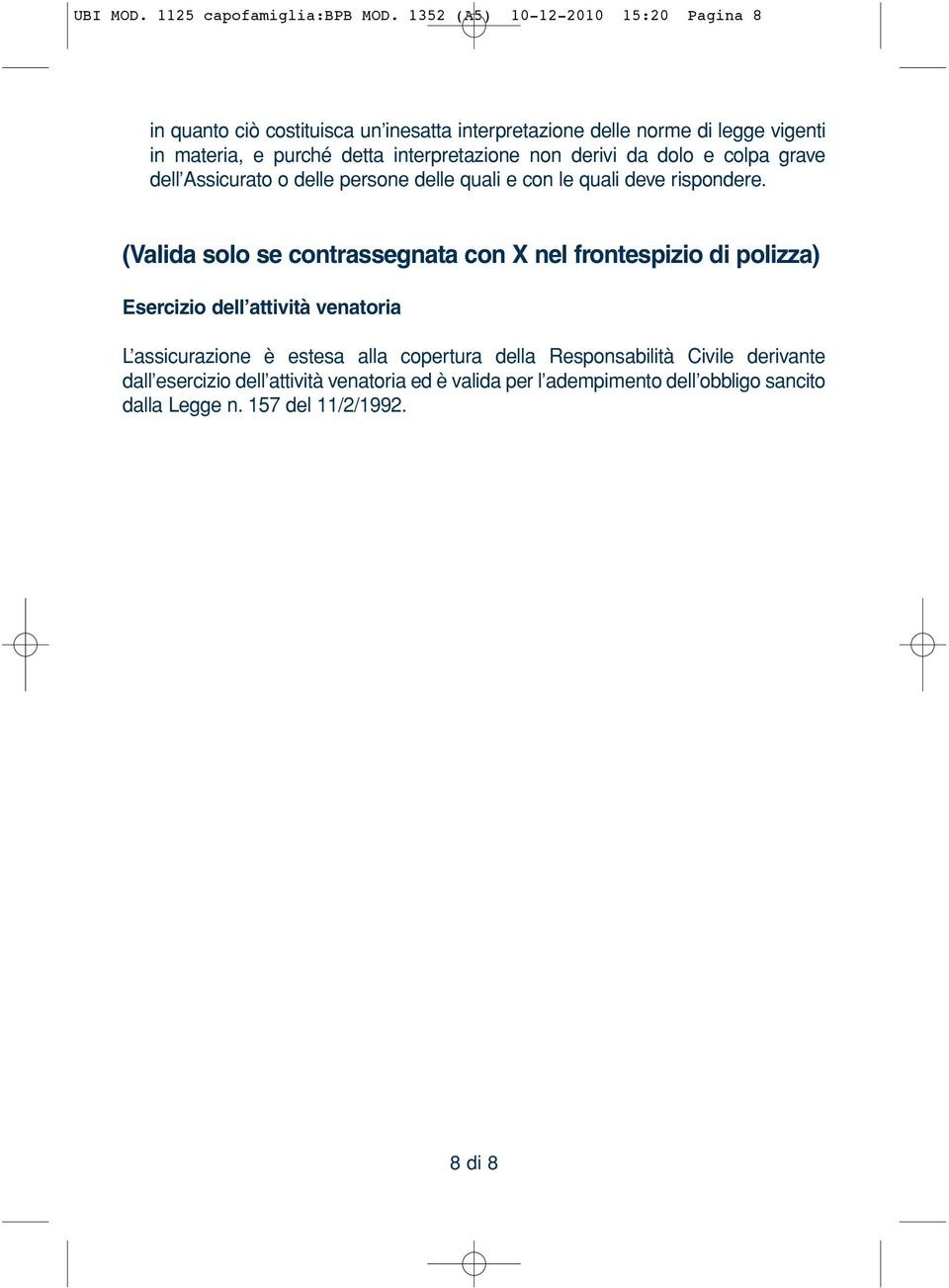 interpretazione non derivi da dolo e colpa grave dell Assicurato o delle persone delle quali e con le quali deve rispondere.