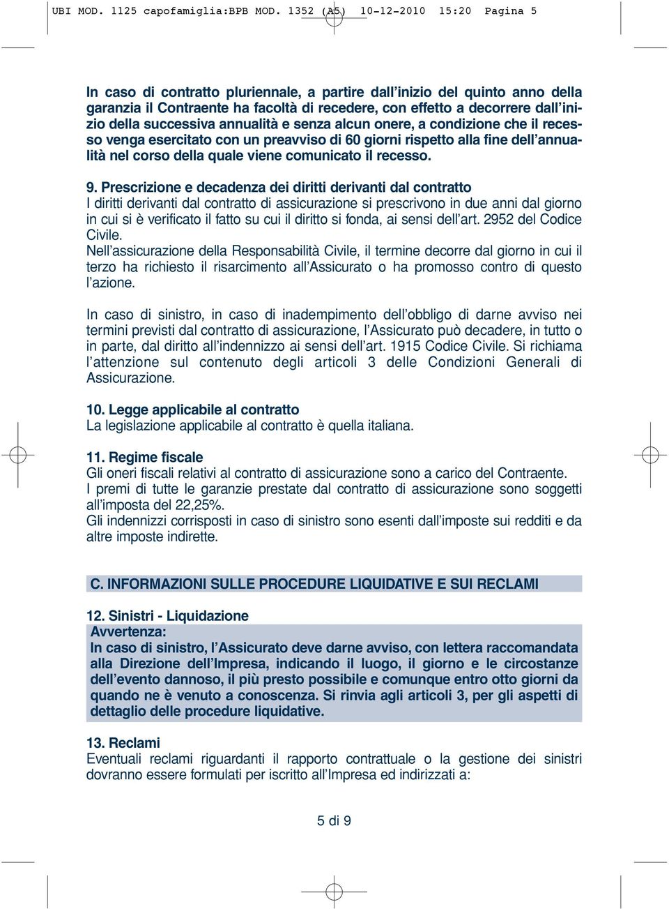 della successiva annualità e senza alcun onere, a condizione che il recesso venga esercitato con un preavviso di 60 giorni rispetto alla fine dell annualità nel corso della quale viene comunicato il