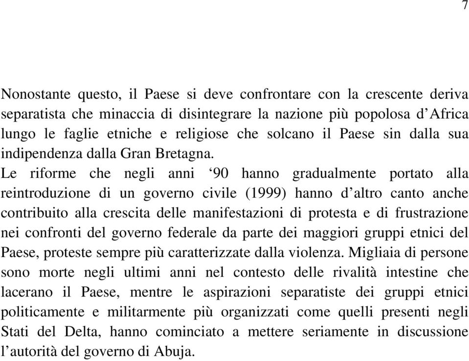 Le riforme che negli anni 90 hanno gradualmente portato alla reintroduzione di un governo civile (1999) hanno d altro canto anche contribuito alla crescita delle manifestazioni di protesta e di