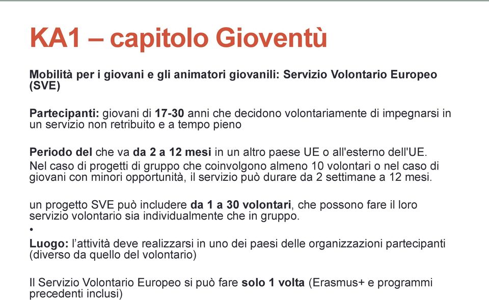 Nel caso di progetti di gruppo che coinvolgono almeno 10 volontari o nel caso di giovani con minori opportunità, il servizio può durare da 2 settimane a 12 mesi.