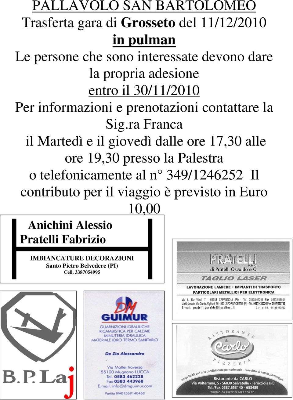 ra Franca il Martedì e il giovedì dalle ore 17,30 alle ore 19,30 presso la Palestra o telefonicamente al n 349/1246252 Il