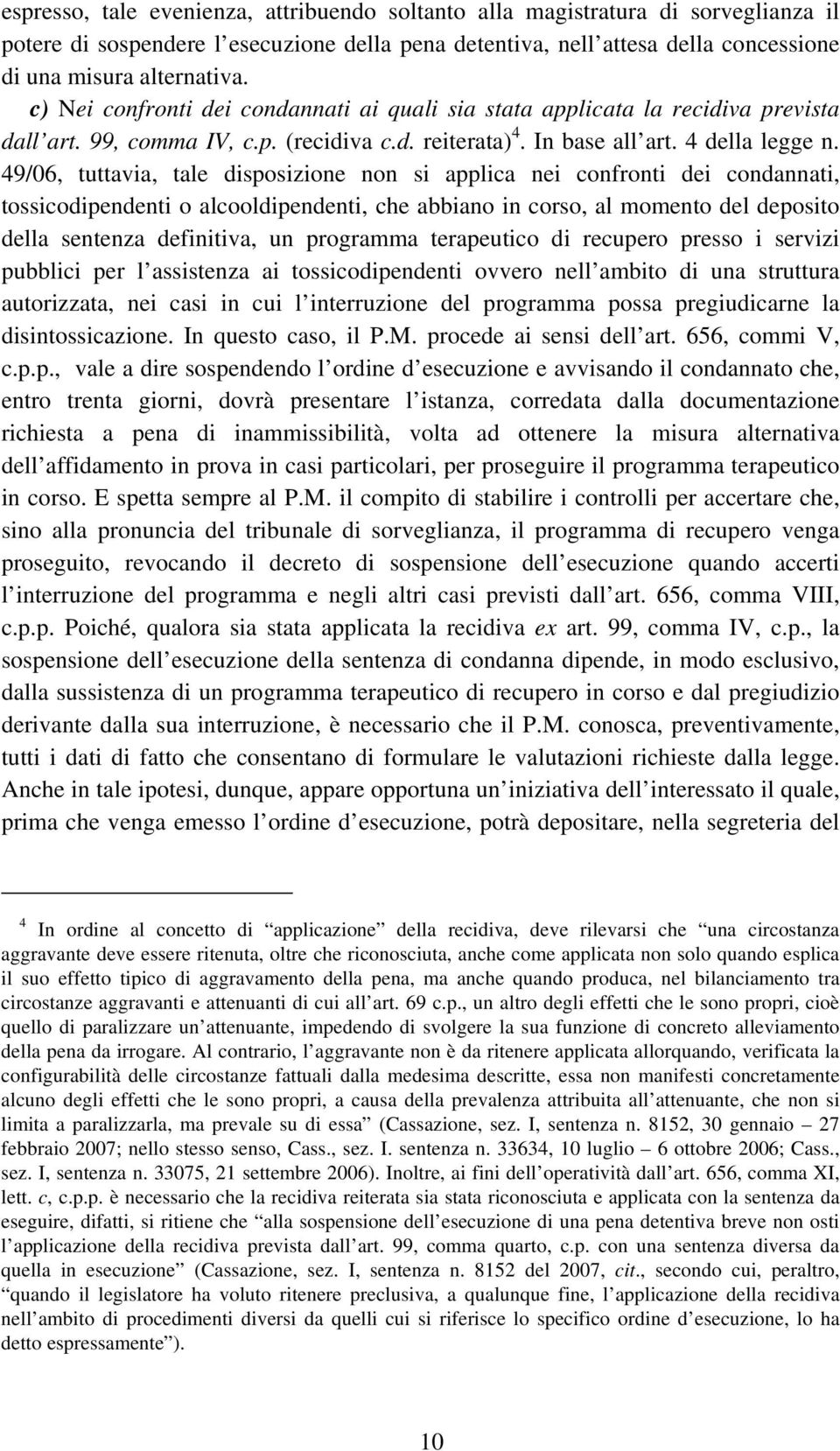 49/06, tuttavia, tale disposizione non si applica nei confronti dei condannati, tossicodipendenti o alcooldipendenti, che abbiano in corso, al momento del deposito della sentenza definitiva, un