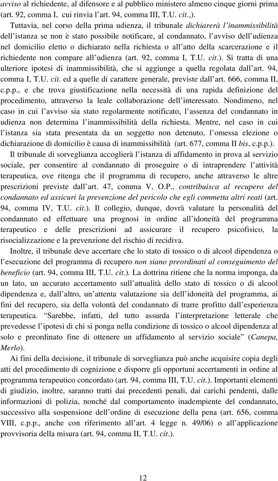 dichiarato nella richiesta o all atto della scarcerazione e il richiedente non compare all udienza (art. 92, comma I, T.U. cit.).