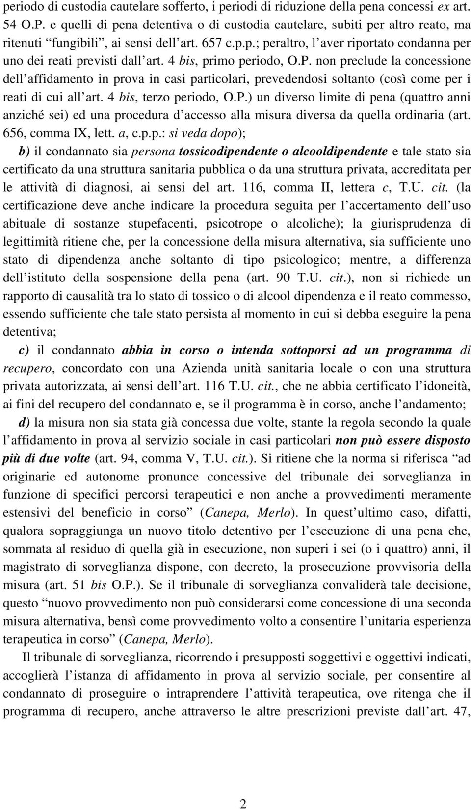 4 bis, primo periodo, O.P. non preclude la concessione dell affidamento in prova in casi particolari, prevedendosi soltanto (così come per i reati di cui all art. 4 bis, terzo periodo, O.P.) un diverso limite di pena (quattro anni anziché sei) ed una procedura d accesso alla misura diversa da quella ordinaria (art.