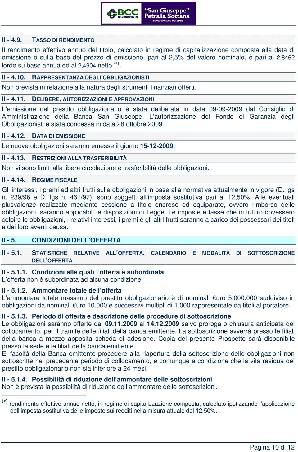 nominale, è pari al 2,8462 lordo su base annua ed al 2,4904 netto ( ). II - 4.10. RAPPRESENTANZA DEGLI OBBLIGAZIONISTI Non prevista in relazione alla natura degli strumenti finanziari offerti. II - 4.11.