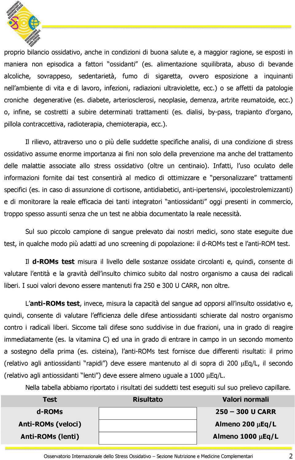 ultraviolette, ecc.) o se affetti da patologie croniche degenerative (es. diabete, arteriosclerosi, neoplasie, demenza, artrite reumatoide, ecc.