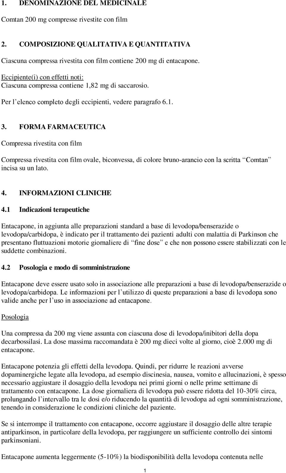 FORMA FARMACEUTICA Compressa rivestita con film Compressa rivestita con film ovale, biconvessa, di colore bruno-arancio con la scritta Comtan incisa su un lato. 4. INFORMAZIONI CLINICHE 4.