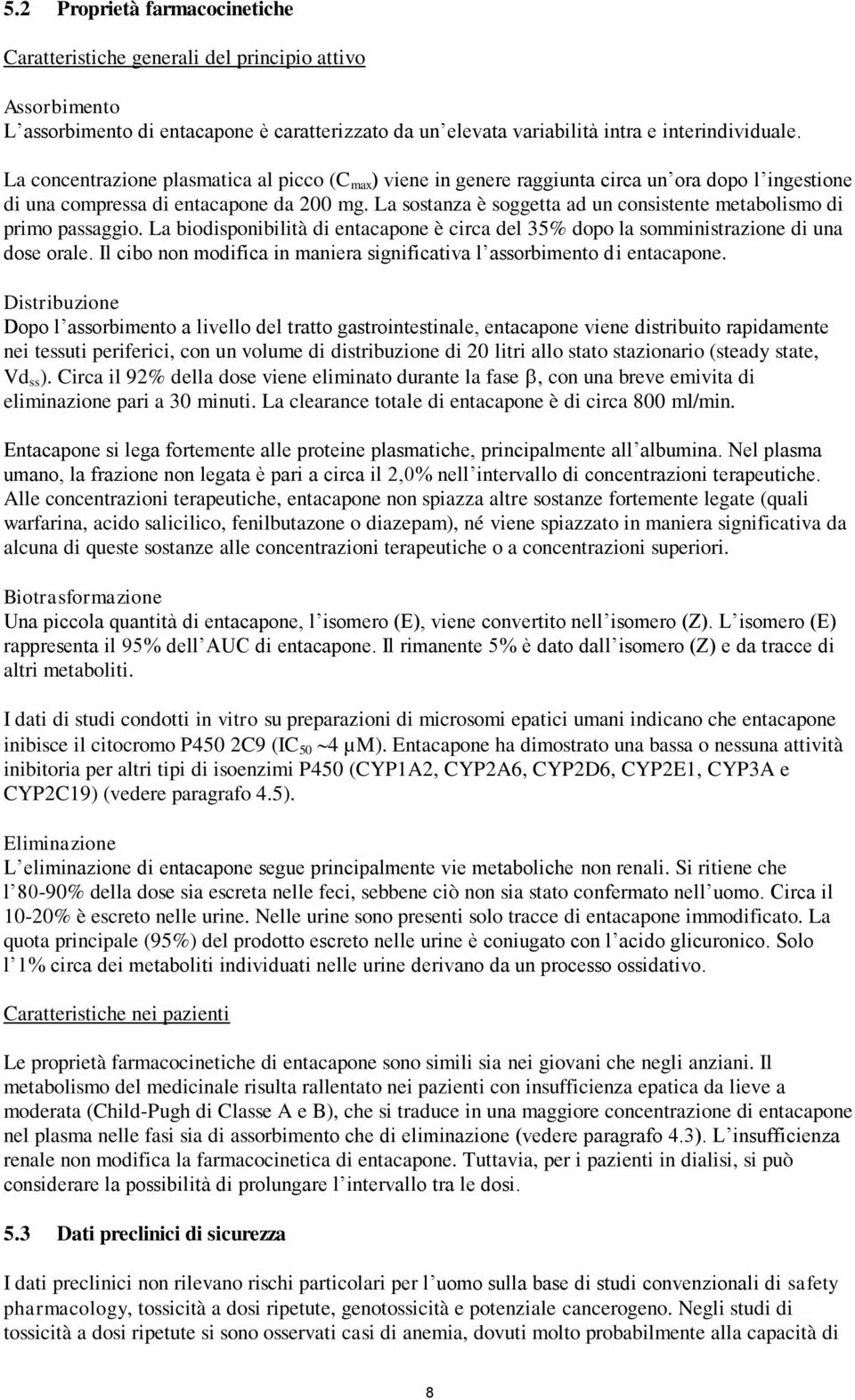 La sostanza è soggetta ad un consistente metabolismo di primo passaggio. La biodisponibilità di entacapone è circa del 35% dopo la somministrazione di una dose orale.