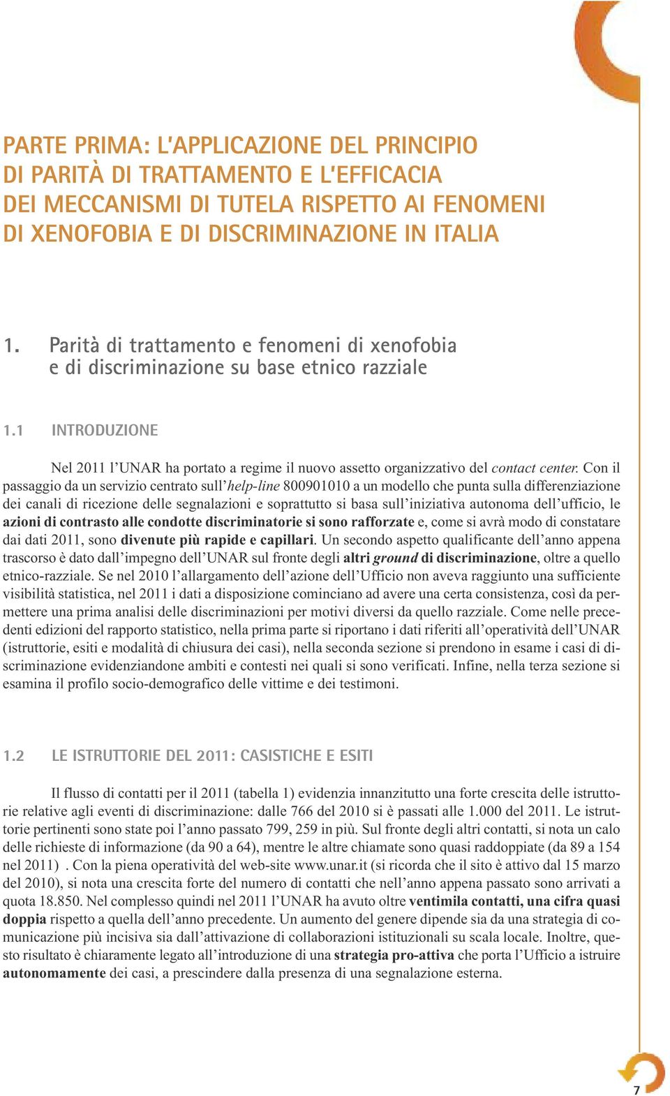 Con il passaggio da un servizio centrato sull help-line 800901010 a un modello che punta sulla differenziazione dei canali di ricezione delle segnalazioni e soprattutto si basa sull iniziativa