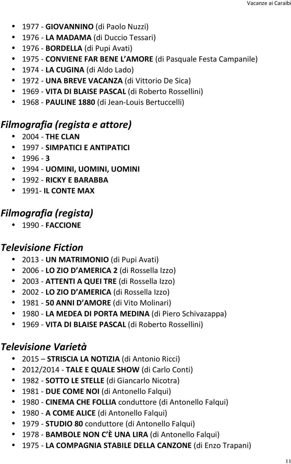 - SIMPATICI E ANTIPATICI 1996-3 1994 - UOMINI, UOMINI, UOMINI 1992 - RICKY E BARABBA 1991- IL CONTE MAX Filmografia (regista) 1990 - FACCIONE Televisione Fiction 2013 - UN MATRIMONIO (di Pupi Avati)