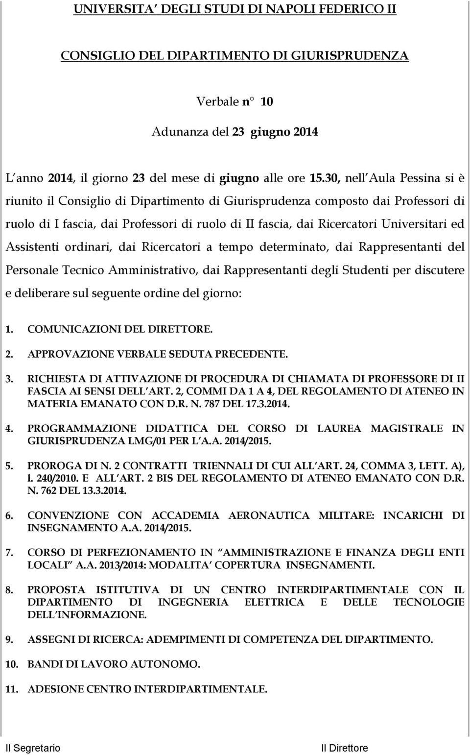 Assistenti ordinari, dai Ricercatori a tempo determinato, dai Rappresentanti del Personale Tecnico Amministrativo, dai Rappresentanti degli Studenti per discutere e deliberare sul seguente ordine del