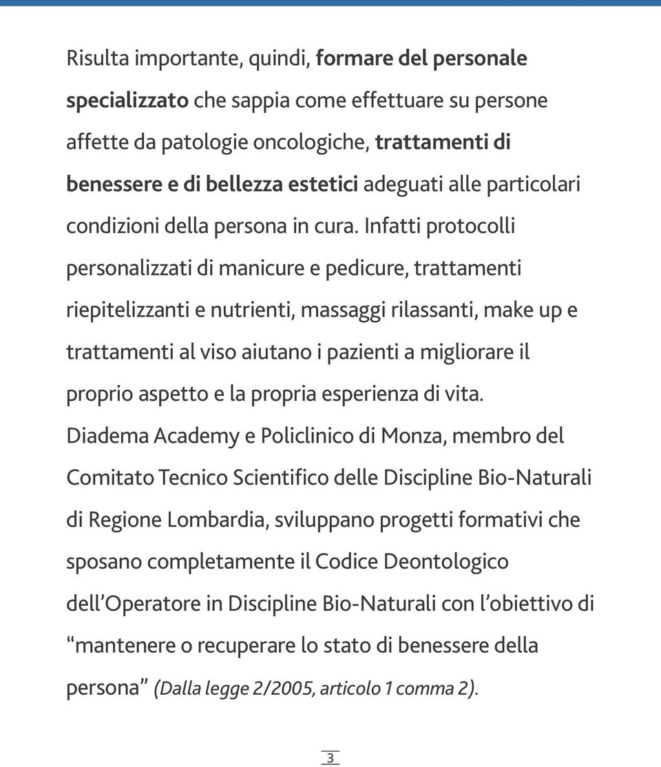 Infatti protocolli personalizzati di manicure e pedicure, trattamenti riepitelizzanti e nutrienti, massaggi rilassanti, make up e trattamenti al viso aiutano i pazienti a migliorare il proprio