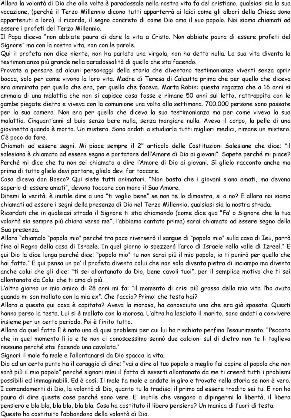 Il Papa diceva non abbiate paura di dare la vita a Cristo. Non abbiate paura di essere profeti del Signore ma con la nostra vita, non con le parole.