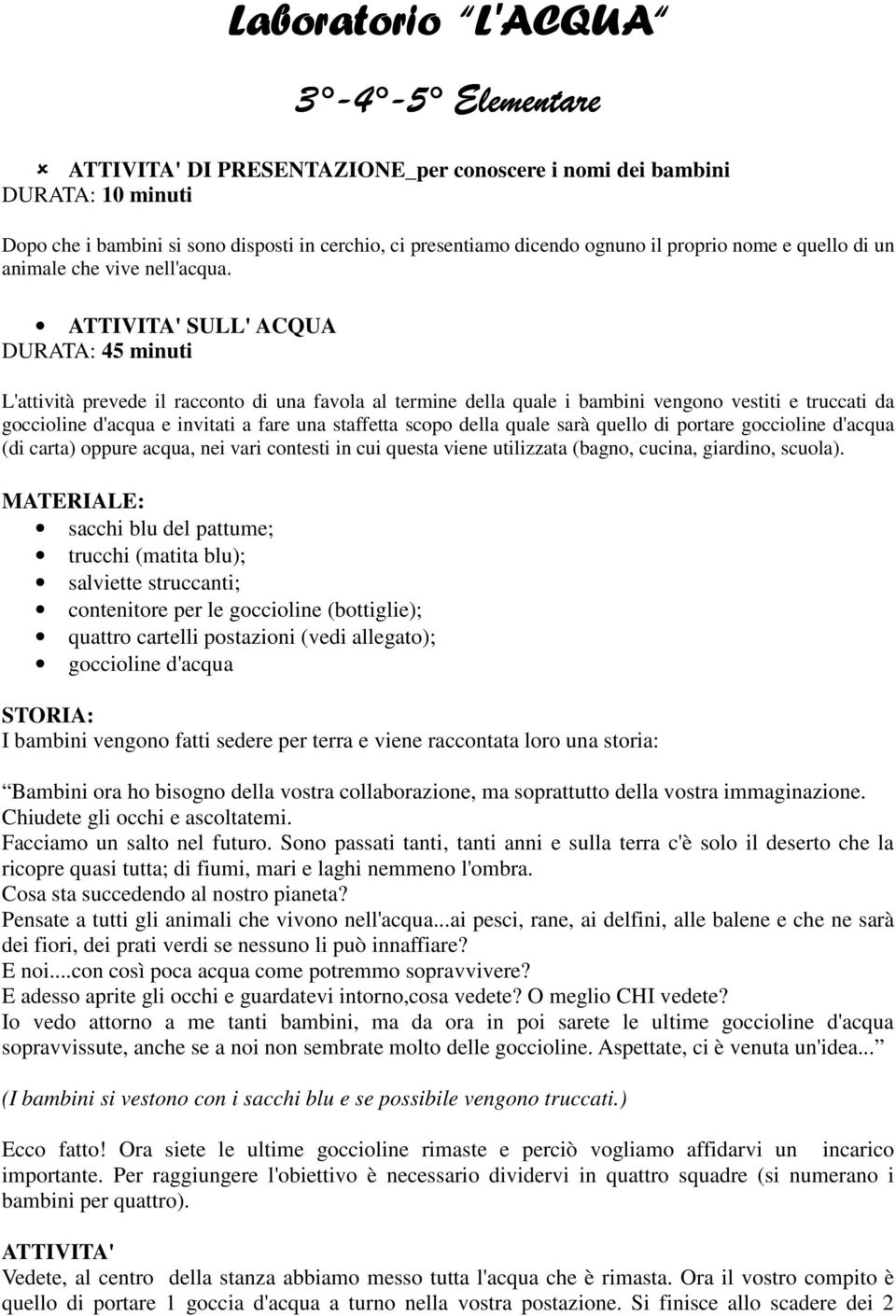 ATTIVITA' SULL' ACQUA DURATA: 45 minuti L'attività prevede il racconto di una favola al termine della quale i bambini vengono vestiti e truccati da goccioline d'acqua e invitati a fare una staffetta