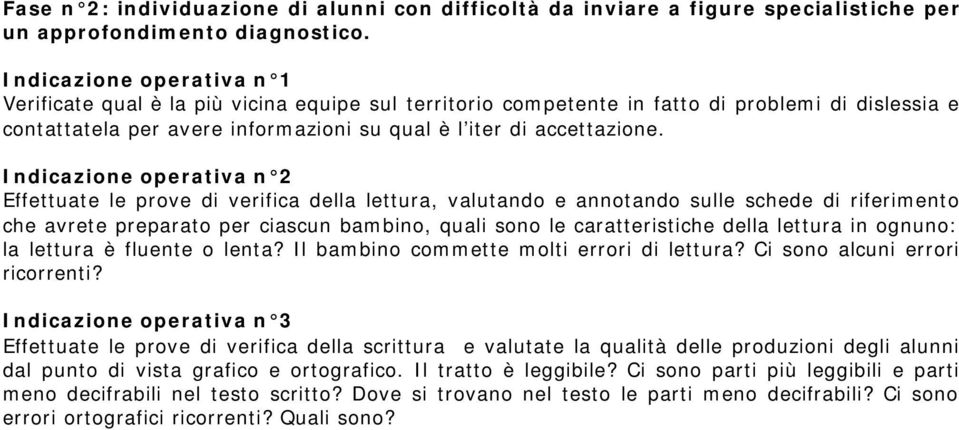 Effettuate le prove di verifica della lettura, valutando e annotando sulle schede di riferimento che avrete preparato per ciascun bambino, quali sono le caratteristiche della lettura in ognuno: la