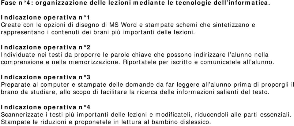 Individuate nei testi da proporre le parole chiave che possono indirizzare l alunno nella comprensione e nella memorizzazione. Riportatele per iscritto e comunicatele all alunno.