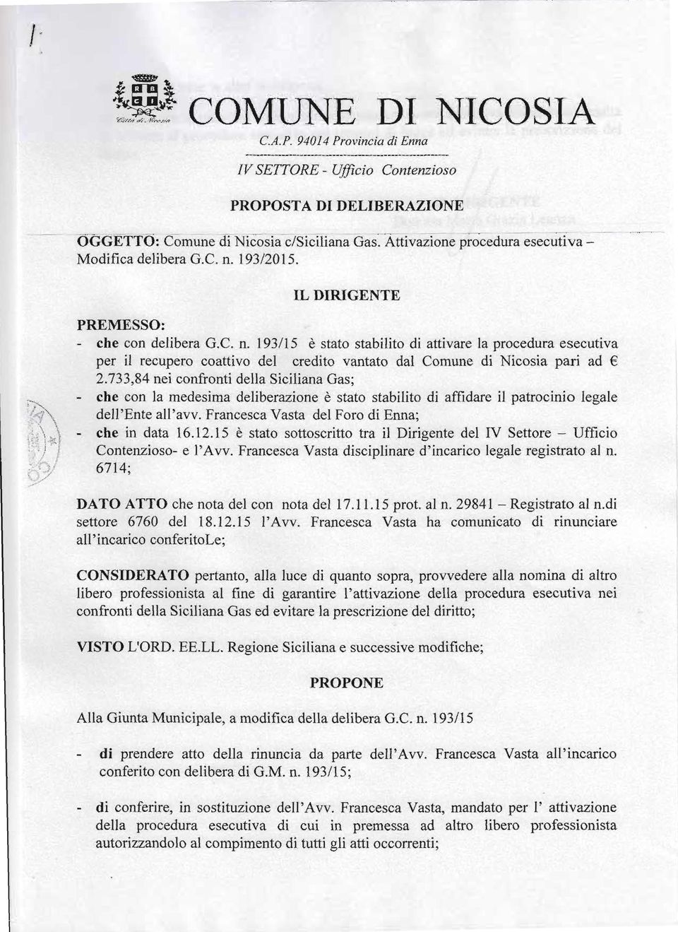 73384 nei confronti della Siciliana Gas; che con la medesima deliberazione è stato stabilito di affidare il patrocinio legale dell'ente all'avv. Francesca Vasta del Foro di Enna; che in data 16.12.