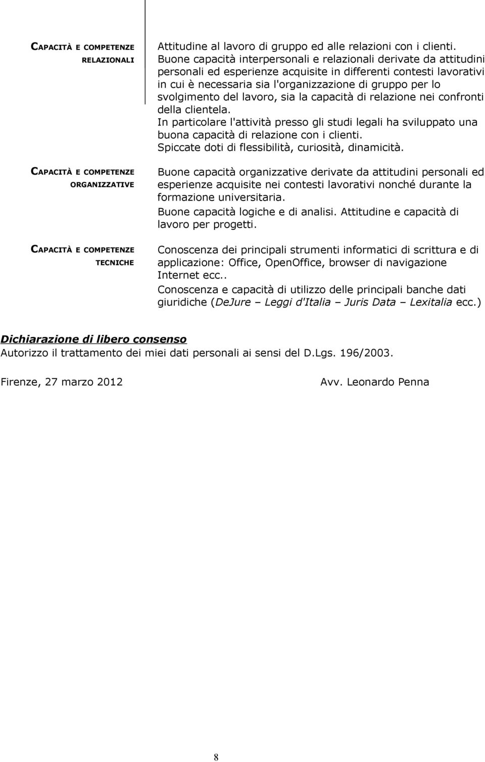 svolgimento del lavoro, sia la capacità di relazione nei confronti della clientela. In particolare l'attività presso gli studi legali ha sviluppato una buona capacità di relazione con i clienti.