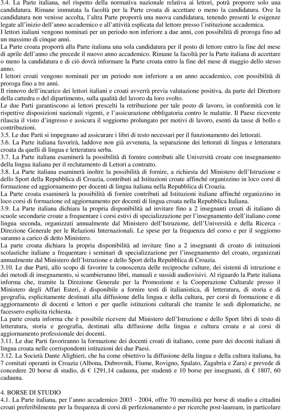 Ove la candidatura non venisse accolta, l altra Parte proporrà una nuova candidatura, tenendo presenti le esigenze legate all inizio dell anno accademico e all attività esplicata dal lettore presso l