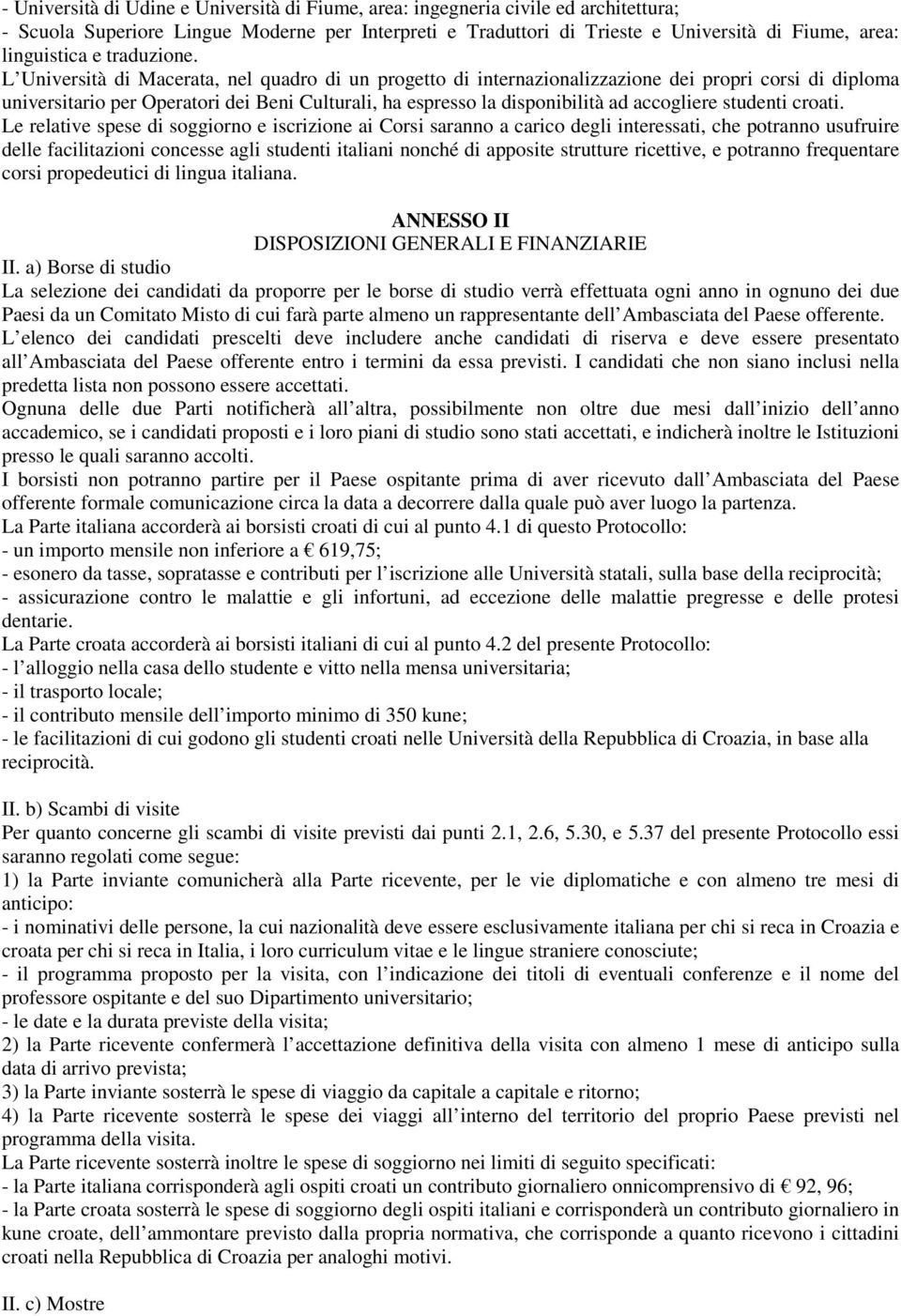 L Università di Macerata, nel quadro di un progetto di internazionalizzazione dei propri corsi di diploma universitario per Operatori dei Beni Culturali, ha espresso la disponibilità ad accogliere