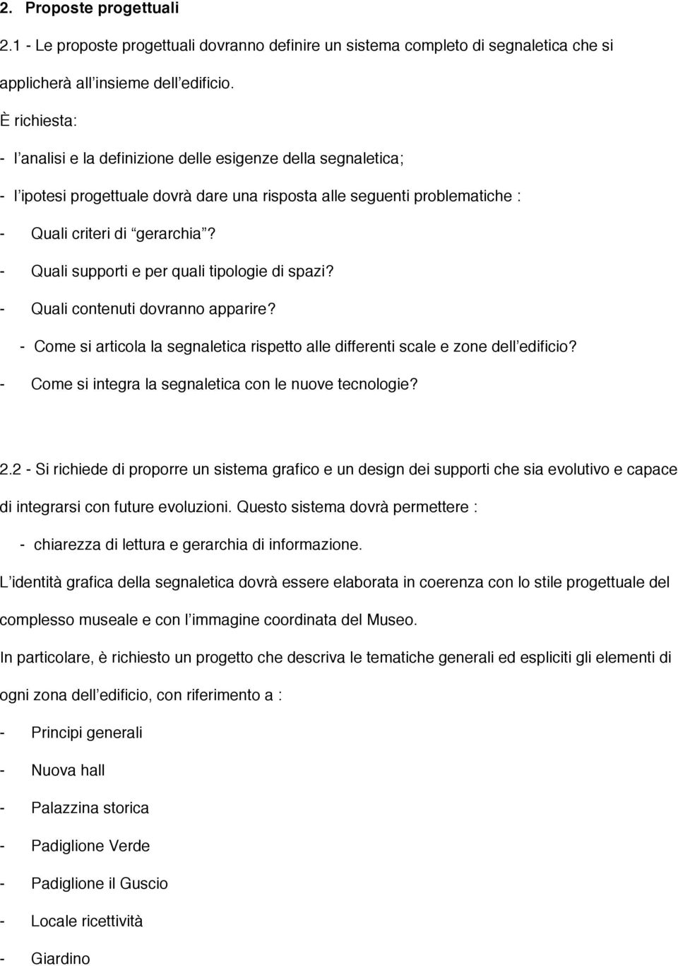 - Quali supporti e per quali tipologie di spazi? - Quali contenuti dovranno apparire? - Come si articola la segnaletica rispetto alle differenti scale e zone dell edificio?