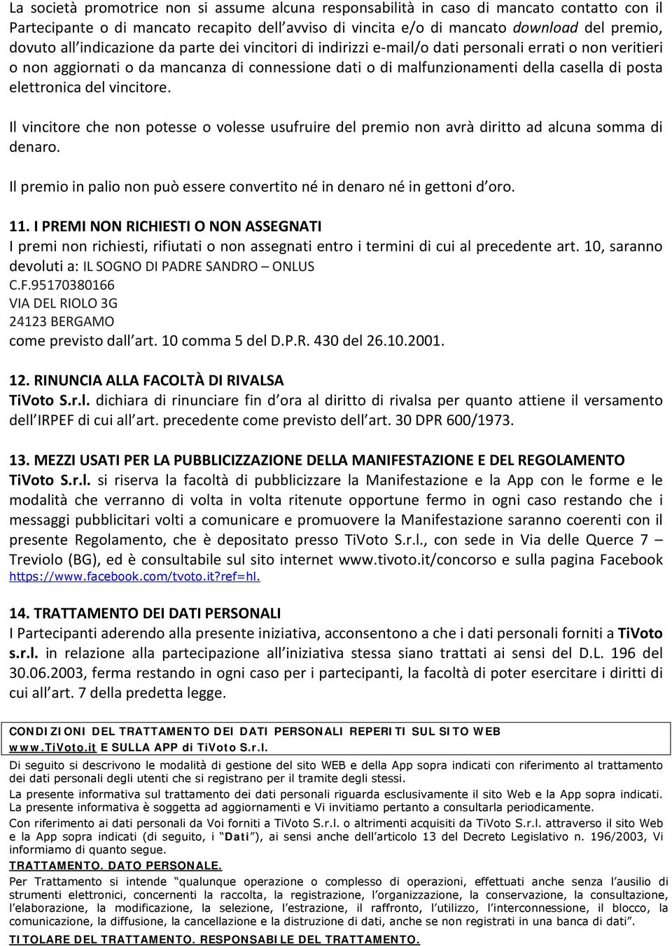 elettronica del vincitore. Il vincitore che non potesse o volesse usufruire del premio non avrà diritto ad alcuna somma di denaro.