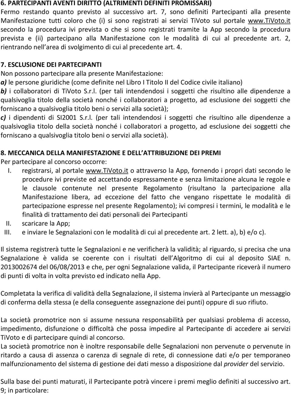 it secondo la procedura ivi prevista o che si sono registrati tramite la App secondo la procedura prevista e (ii) partecipano alla Manifestazione con le modalità di cui al precedente art.