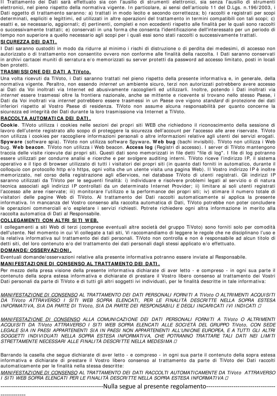 196/2003, i Dati oggetto di trattamento saranno: a) trattati in modo lecito e secondo correttezza; b) raccolti e registrati per scopi determinati, espliciti e legittimi, ed utilizzati in altre