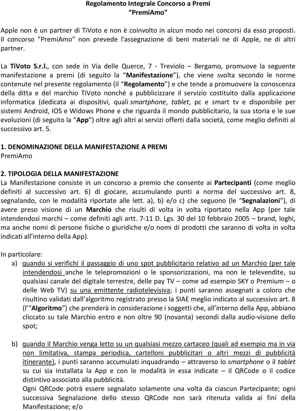 manifestazione a premi (di seguito la Manifestazione ), che viene svolta secondo le norme contenute nel presente regolamento (il Regolamento ) e che tende a promuovere la conoscenza della ditta e del