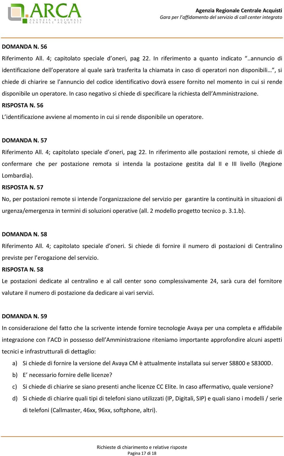 fornito nel momento in cui si rende disponibile un operatore. In caso negativo si chiede di specificare la richiesta dell Amministrazione. RISPOSTA N.