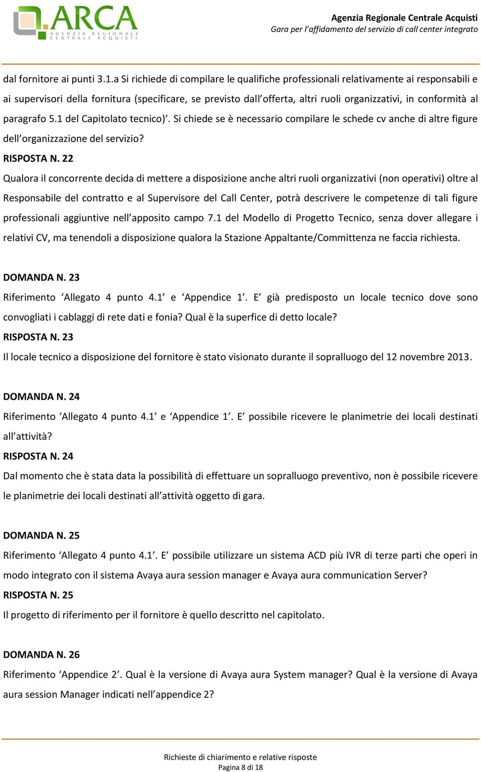 al paragrafo 5.1 del Capitolato tecnico). Si chiede se è necessario compilare le schede cv anche di altre figure dell organizzazione del servizio? RISPOSTA N.