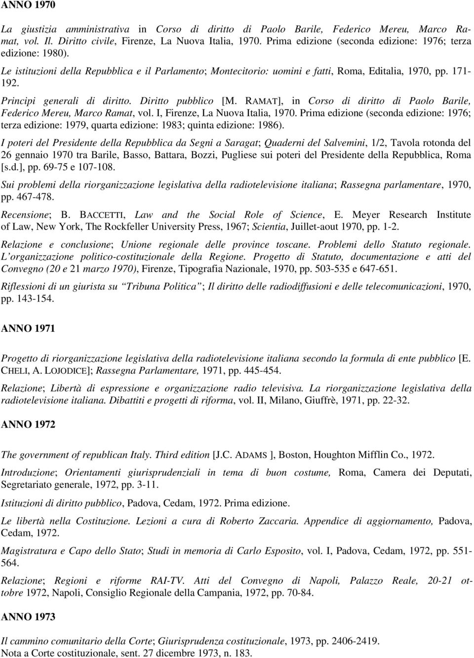 Principi generali di diritto. Diritto pubblico [M. RAMAT], in Corso di diritto di Paolo Barile, Federico Mereu, Marco Ramat, vol. I, Firenze, La Nuova Italia, 1970.