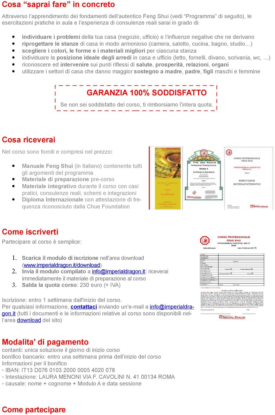 scegliere i colori, le forme e i materiali migliori per ciascuna stanza individuare la posizione ideale degli arredi in casa e ufficio (letto, fornelli, divano, scrivania, wc, ) riconoscere ed