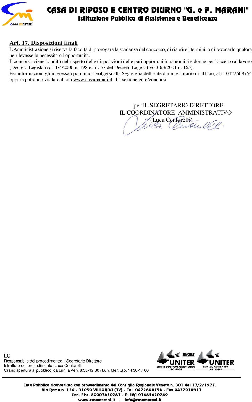 l'opportunità. Il concorso viene bandito nel rispetto delle disposizioni delle pari opportunità tra uomini e donne per l'accesso al lavoro (Decreto Legislativo 11/4/2006 n.