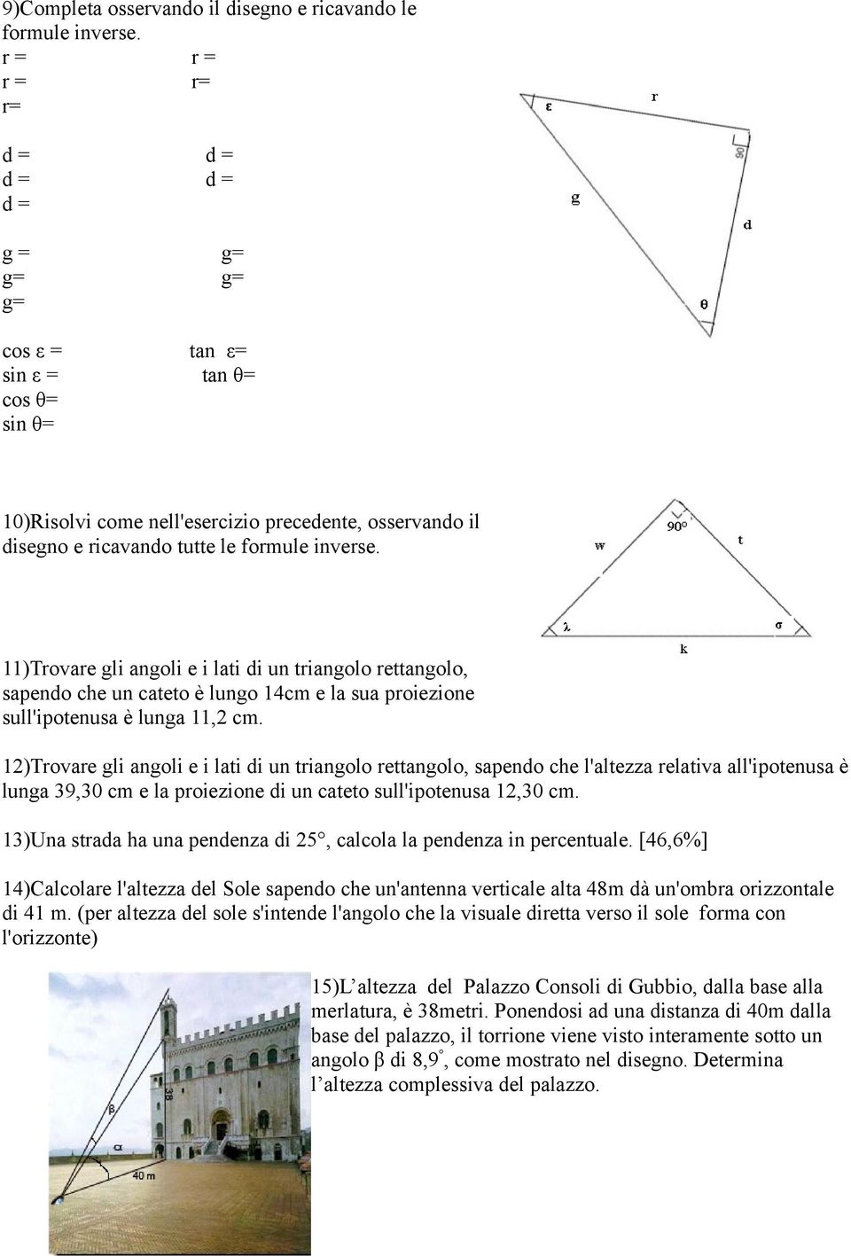11)Trovare gli angoli e i lati di un triangolo rettangolo, sapendo che un cateto è lungo 14cm e la sua proiezione sull'ipotenusa è lunga 11,2 cm.