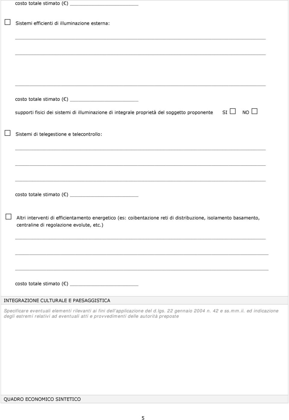 centraline di regolazione evolute, etc.) INTEGRAZIONE CULTURALE E PAESAGGISTICA Specificare eventuali elementi rilevanti ai fini dell applicazione del d.