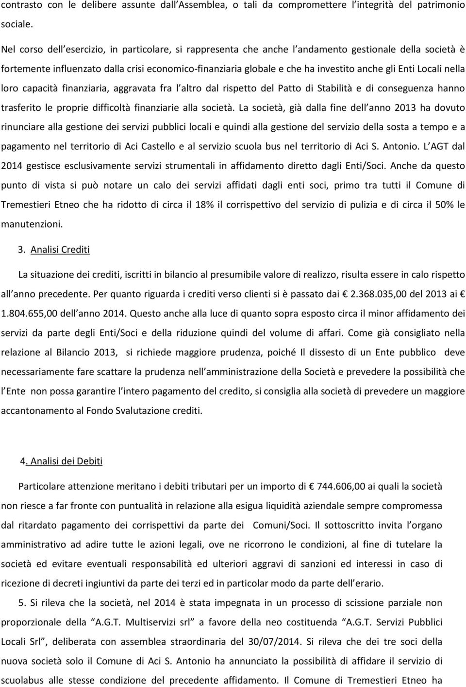 Enti Locali nella loro capacità finanziaria, aggravata fra l altro dal rispetto del Patto di Stabilità e di conseguenza hanno trasferito le proprie difficoltà finanziarie alla società.