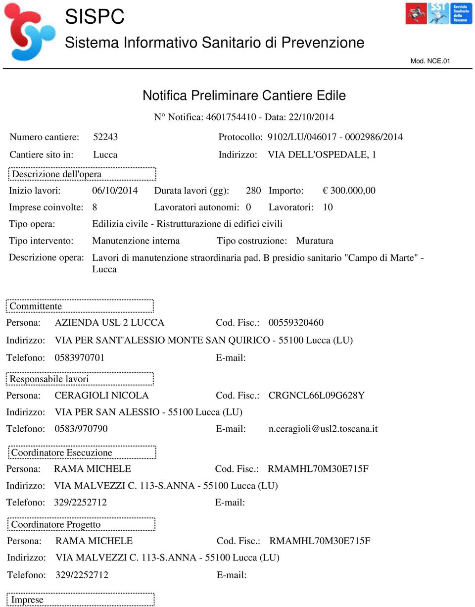 Imprese coinvolte: Tipo opera: Tipo intervento: Descrizione opera: Lucca Indirizzo: VIA DELL'OSPEDALE, 1 06/10/2014 Durata lavori (gg): 8 Manutenzione interna Lavoratori autonomi: 280 Edilizia civile
