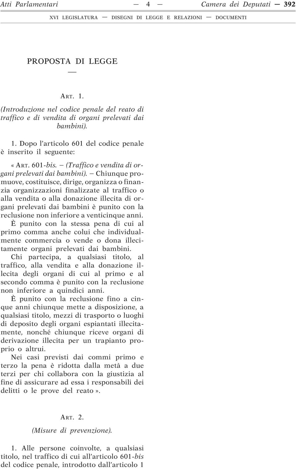 Chiunque promuove, costituisce, dirige, organizza o finanzia organizzazioni finalizzate al traffico o alla vendita o alla donazione illecita di organi prelevati dai bambini è punito con la reclusione