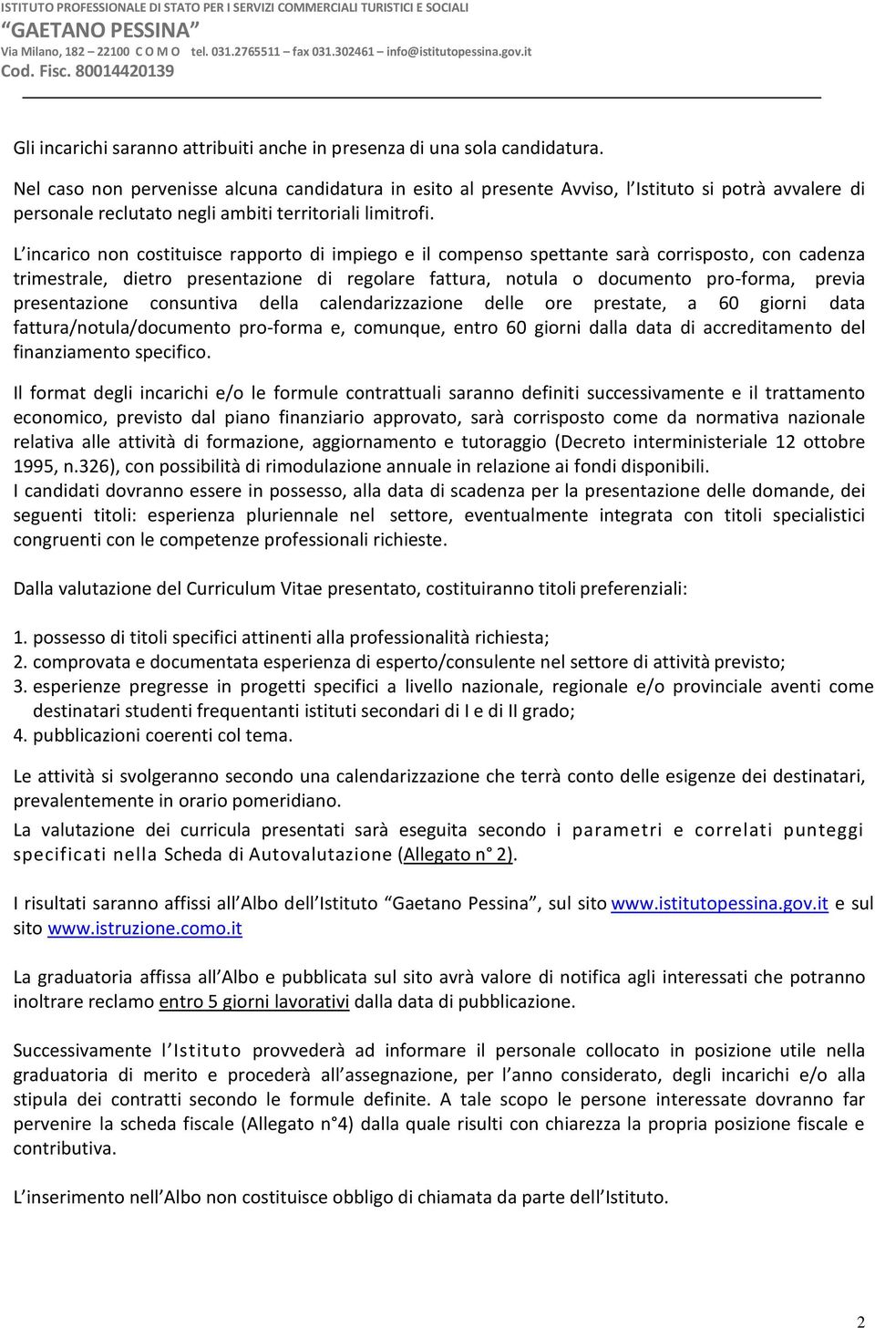 L incarico non costituisce rapporto di impiego e il compenso spettante sarà corrisposto, con cadenza trimestrale, dietro presentazione di regolare fattura, notula o documento pro-forma, previa